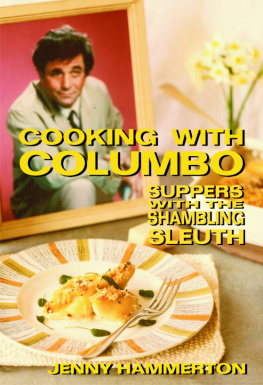 Jenny Hammerton - Cooking With Columbo: Suppers With The Shambling Sleuth--Episode guides and recipes from the kitchen of Peter Falk and many of his Columbo co-stars