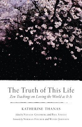 Katherine Thanas The Truth of This Life: Zen Teachings on Loving the World as It Is