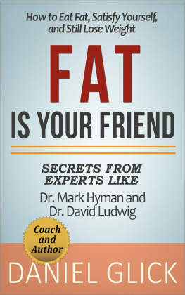 Daniel Glick Fat Is Your Friend: How to Eat Fat, Satisfy Yourself, and Still Lose Weight