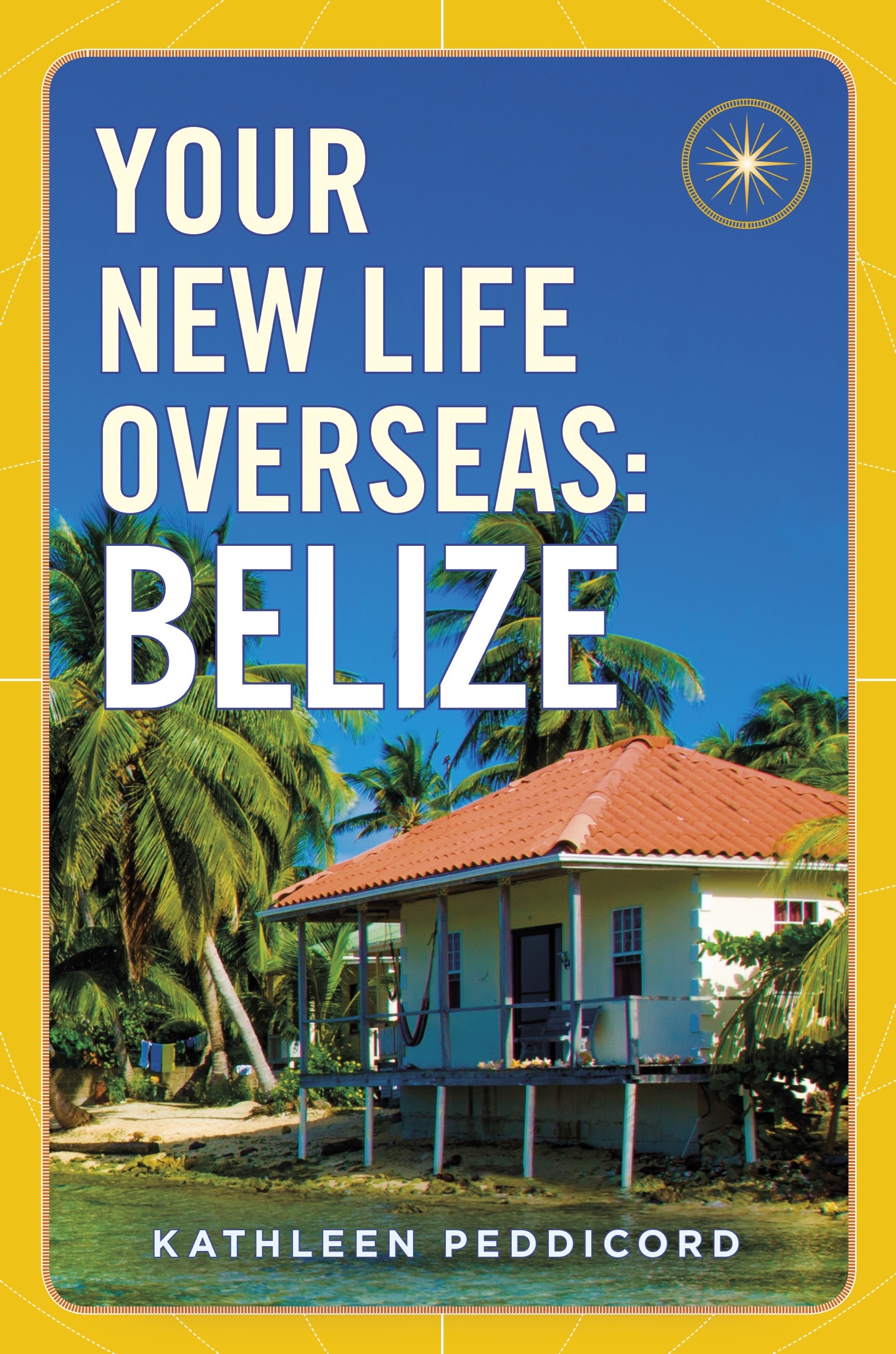 Your New Life Overseas Belize Kathleen Peddicord PLUME An imprint of Penguin - photo 1