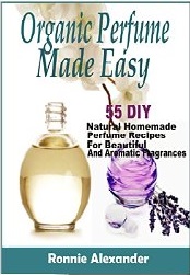 Organic Perfume Made Easy 55 DIY Natural Homemade Perfume Recipes For - photo 1