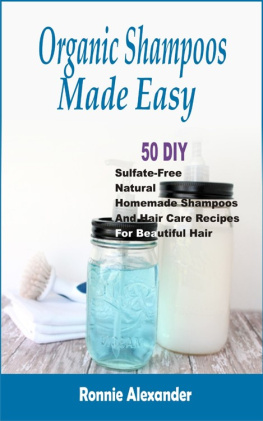 Ronnie Alexander - Organic Shampoos Made Easy: 50 DIY Sulfate-Free Natural Homemade Shampoos And Hair Care Recipes For Beautiful Hair