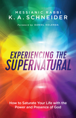 Messianic Rabbi K. A. Schneider - Experiencing the Supernatural: How to Saturate Your Life with the Power and Presence of God