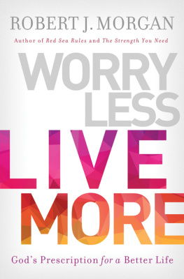 Robert J. Morgan - Worry Less, Live More: Gods Prescription for a Better Life