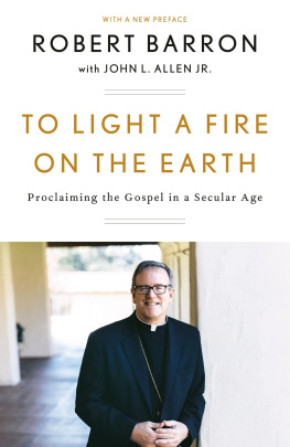 Robert Barron - To Light a Fire on the Earth: Proclaiming the Gospel in a Secular Age