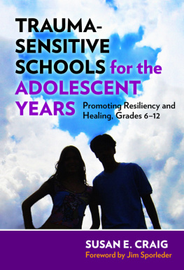 Susan E. Craig Trauma-Sensitive Schools for the Adolescent Years: Promoting Resiliency and Healing, Grades 6–12