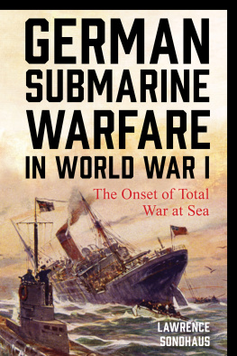 Lawrence Sondhaus - German Submarine Warfare in World War I: The Onset of Total War at Sea