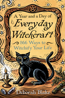 Deborah Blake - A Year and a Day of Everyday Witchcraft: 366 Ways to Witchify Your Life