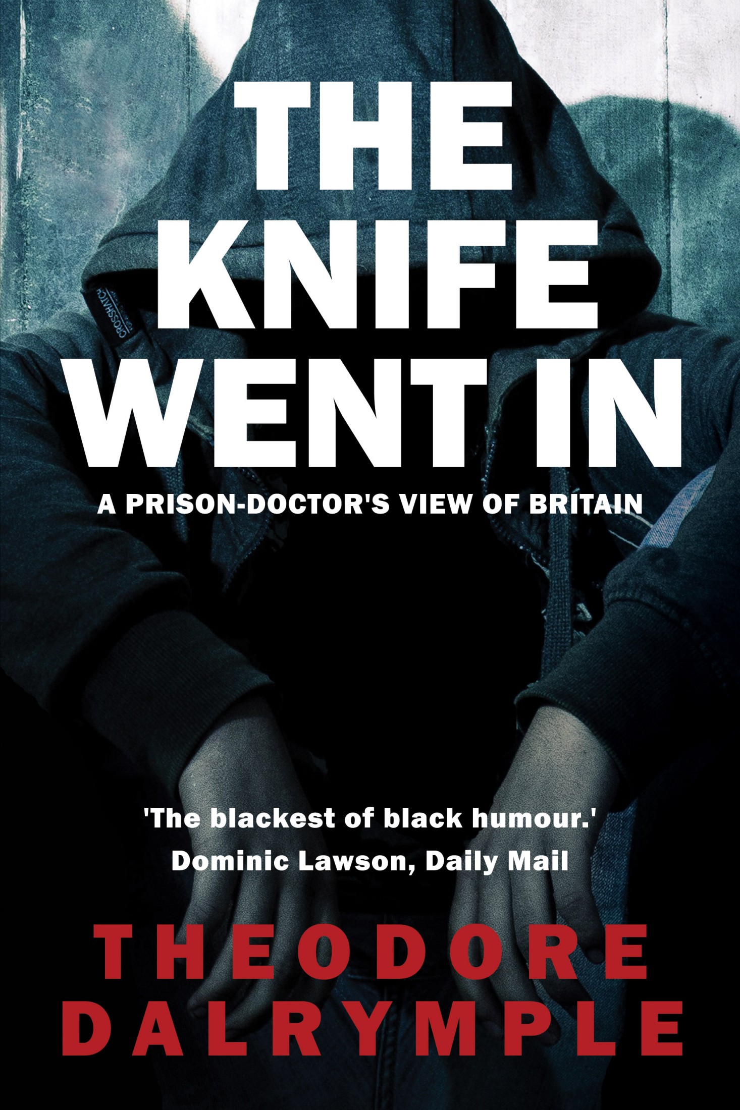 Dalrymple Theodore The Knife Went In A Prison Doctors View of Modern Britain - photo 1