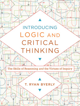 T. Ryan Byerly Introducing Logic and Critical Thinking: The Skills of Reasoning and the Virtues of Inquiry