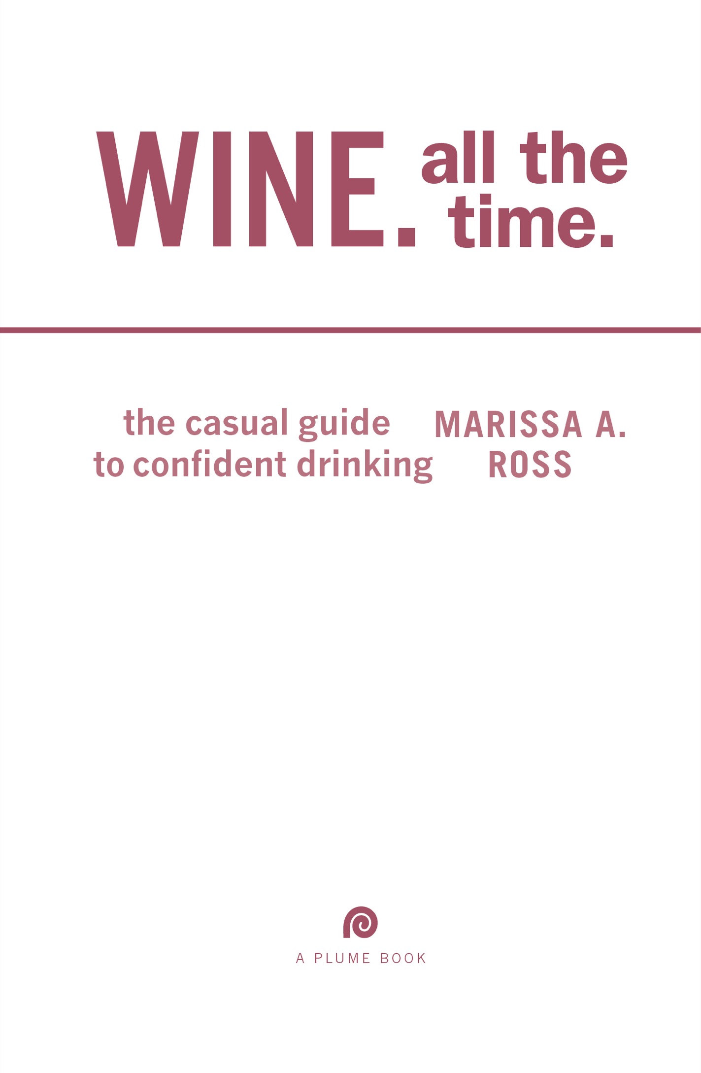 Wine All the Time The Casual Guide to Confident Drinking - image 3