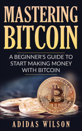 Adidas Wilson - Mastering Bitcoin--A Beginners Guide to Start Making Money With Bitcoin