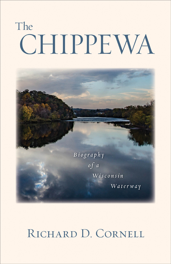 The Chippewa The Chippewa Biography of a Wisconsin Waterway Richard D - photo 1