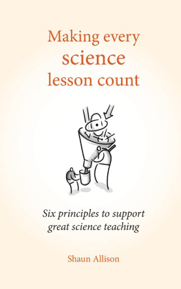 Shaun Allison Making Every Science Lesson Count: Six principles to support great teaching and learning (Making Every Lesson Count series)