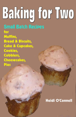 Heidi Oconnell - Baking for Two --Small Batch Recipes for Muffins, Bread & Biscuits, Cake & Cupcakes, Cookies, Cobblers, Cheesecakes, Pies