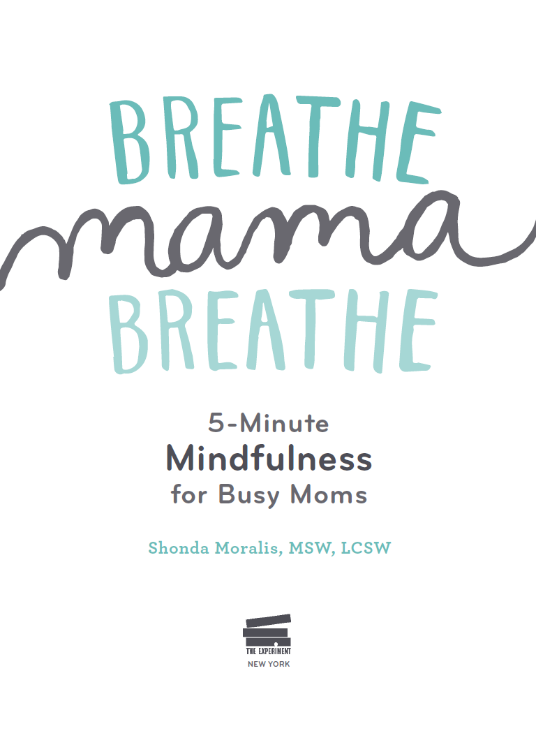 Breathe Mama Breathe 5-Minute Mindfulness for Busy Moms Copyright 2017 by - photo 1