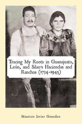 Mauricio Javier González Tracing My Roots in Guanajuato, León, and SilaoS Haciendas and Ranchos (1734–1945)