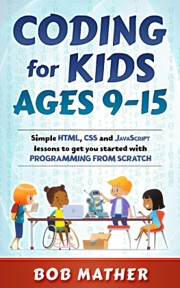 Mather Bob Coding for Kids Ages 9-15: Simple HTML, CSS and JavaScript lessons to get you started with Programming from Scratch