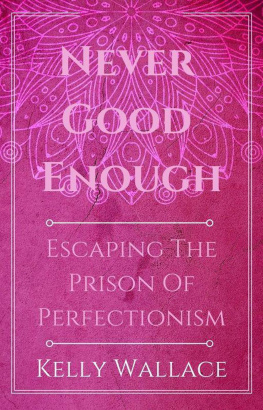 Kelly Wallace Never Good Enough: Escaping the Prison of Perfectionism