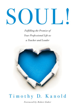Timothy D. Kanold SOUL!: Fulfilling the Promise of Your Professional Life as a Teacher and Leader (A professional wellness and self-reflection resource for educators at every grade level)