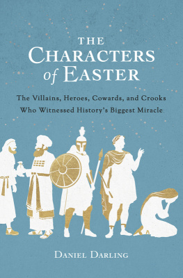Daniel Darling - The Characters of Easter: The Villains, Heroes, Cowards, and Crooks Who Witnessed Historys Biggest Miracle