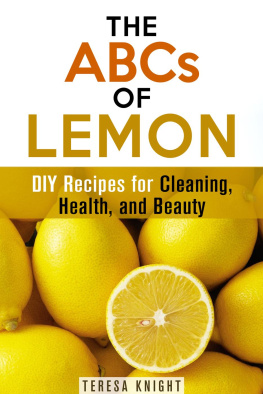 Teresa Knight The ABCs of Lemon: DIY Recipes for Cleaning, Health, and Beauty