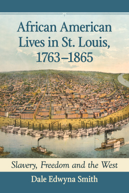 Dale Edwyna Smith African American Lives in St. Louis, 1763-1865: Slavery, Freedom and the West