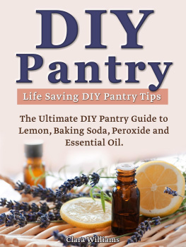 Clara Williams DIY Pantry: The Ultimate DIY Pantry Guide to Lemon, Baking Soda, Peroxide and Essential Oils. Life Saving DIY Pantry Tips.