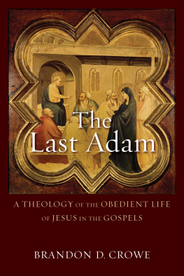 Brandon D. Crowe The Last Adam: A Theology of the Obedient Life of Jesus in the Gospels