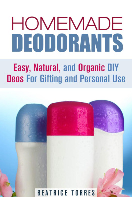 Beatrice Torres Homemade Deodorants: Easy, Natural, and Organic DIY Deos For Gifting and Personal Use