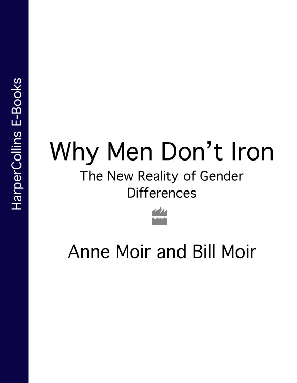 Why Men Dont Iron The New Reality of Gender Differences ANNE AND BILL MOIR - photo 1