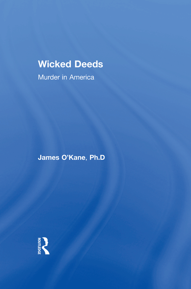 Wicked Deeds Wicked Deeds Murder in America James OKane PhD First - photo 1