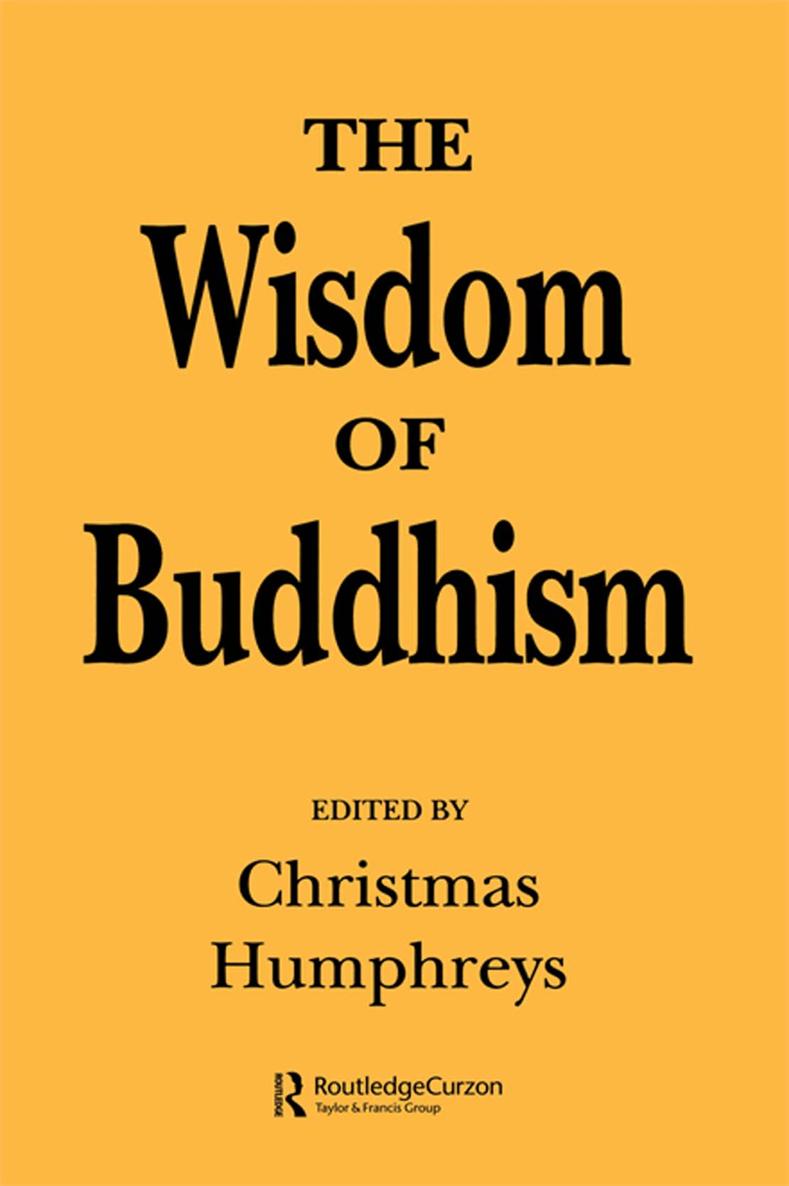 The Wisdom of Buddhism The Wisdom of Buddhism Edited by Christmas Humphreys - photo 1