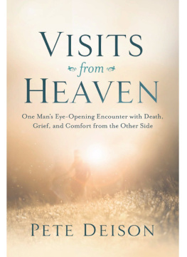 Pete Deison Visits from Heaven: One Mans Eye-Opening Encounter with Death, Grief, and Comfort from the Other Side