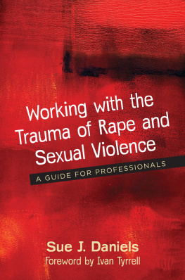 Sue J. Daniels - Working with the Trauma of Rape and Sexual Violence: A Guide for Professionals