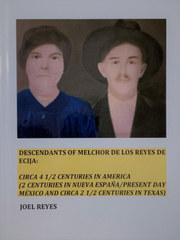 Joel Reyes Descendants of Melchor De Los Reyes de Ecija: Circa 4 1/2 Centuries in America (2 Centuries in Nueva España/present day México and circa 2 1/2 Centuries in Texas)