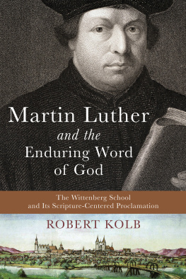 Robert Kolb - Martin Luther and the Enduring Word of God: The Wittenberg School and Its Scripture-Centered Proclamation