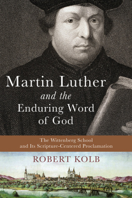 Robert Kolb Martin Luther and the Enduring Word of God: The Wittenberg School and Its Scripture-Centered Proclamation