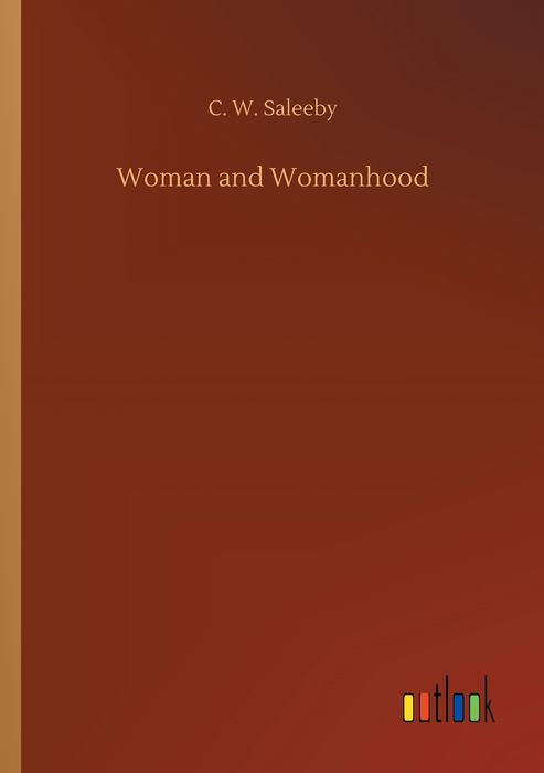 WOMAN AND WOMANHOOD BY DR C W SALEEBY WOMAN AND WOMANHOOD HEALTH STRENGTH - photo 1