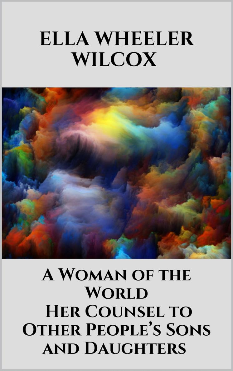 Table of Contents A WOMAN OF THE WORLD Her Counsel to Other Peoples Sons and - photo 1