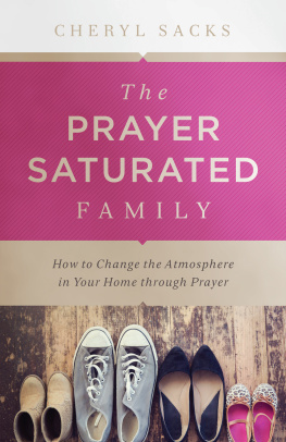 Cheryl Sacks - The Prayer-Saturated Family: How to Change the Atmosphere in Your Home through Prayer