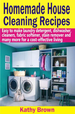 Kathy Brown Homemade House Cleaning Recipes: Easy To Make Laundry Detergent, Dish Washer, Cleaners, Fabric Softener, Stain Remover And Many More For A Cost-Effective Living