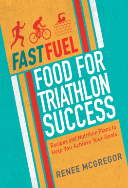 Renee McGregor Fast Fuel: Food for Triathlon Success: Delicious Recipes and Nutrition Plans to Achieve Your Goals