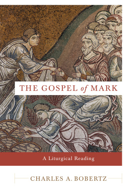 Charles A. Bobertz The Gospel of Mark: A Liturgical Reading