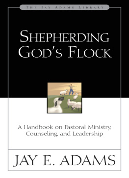 Jay E. Adams Shepherding Gods Flock: A Handbook on Pastoral Ministry, Counseling, and Leadership