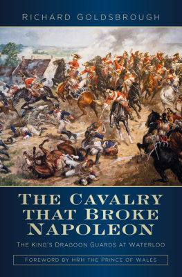 Richard Goldsbrough The Cavalry that Broke Napoleon: The Kings Dragoon Guards at Waterloo