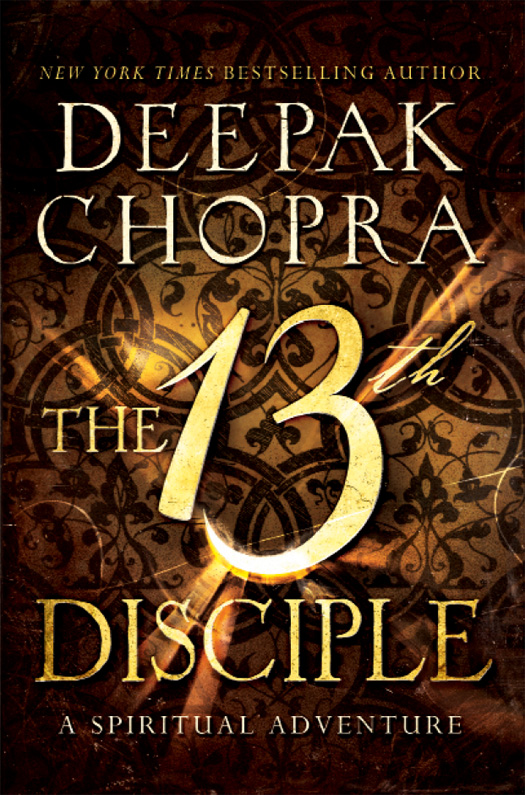 THE 13TH DISCIPLE A Spiritual Adventure Copyright 2015 by Deepak K Chopra - photo 1