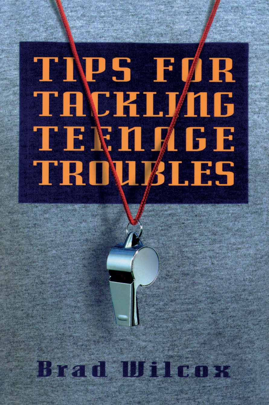 Tips for Tackling Teenage Troubles Brad Wilcox 1998 Brad Wilcox All rights - photo 1
