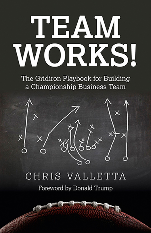 Team WORKS The Gridiron Playbook for Building a Championship Business Team - photo 1