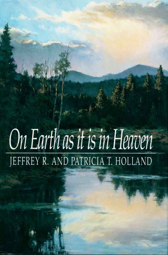 On Earth As It Is in Heaven Jeffrey R Holland Patricia T Holland 1989 - photo 1